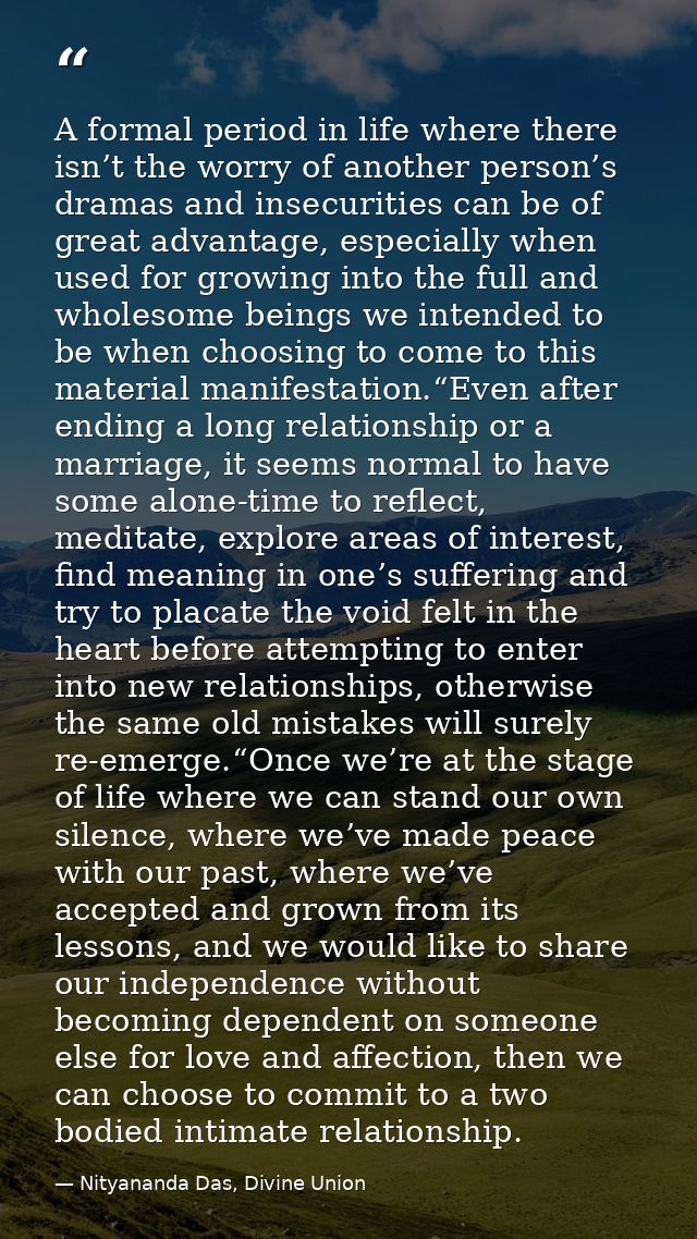 A formal period in life where there isn’t the worry of another person’s dramas and insecurities can be of great advantag — Nityananda Das, Divine Union