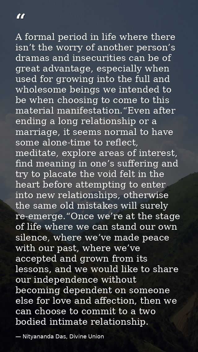 A formal period in life where there isn’t the worry of another person’s dramas and insecurities can be of great advantag — Nityananda Das, Divine Union