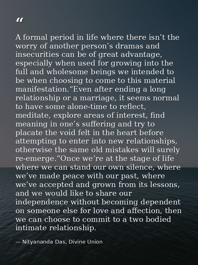 A formal period in life where there isn’t the worry of another person’s dramas and insecurities can be of great advantag — Nityananda Das, Divine Union