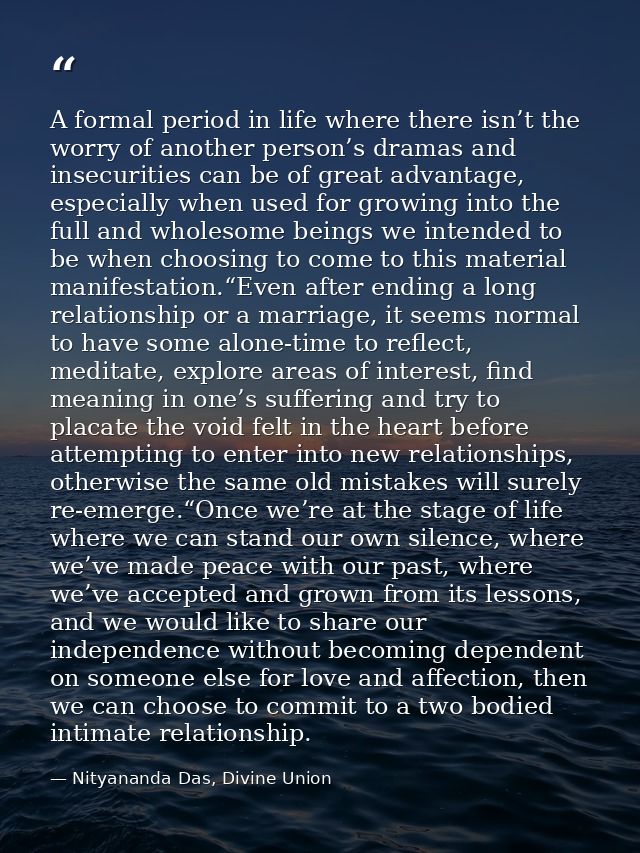 A formal period in life where there isn’t the worry of another person’s dramas and insecurities can be of great advantag — Nityananda Das, Divine Union