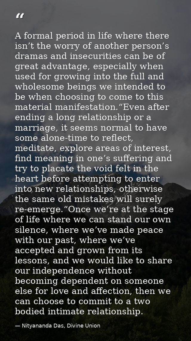 A formal period in life where there isn’t the worry of another person’s dramas and insecurities can be of great advantag — Nityananda Das, Divine Union