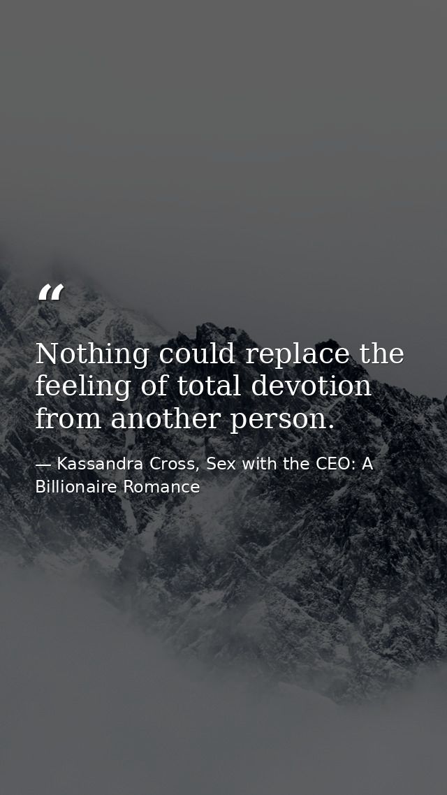 Nothing could replace the feeling of total devotion from another person. — Kassandra Cross, Sex with the CEO: A Billionaire Romance