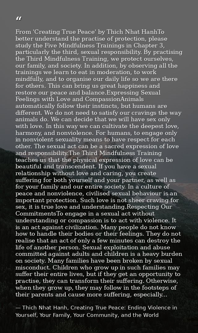 From 'Creating True Peace' by Thich Nhat HanhTo better understand the practise of protection, please study the Five Mind — Thich Nhat Hanh, Creating True Peace: Ending Violence in Yourself, Your Family, Your Community, and the World