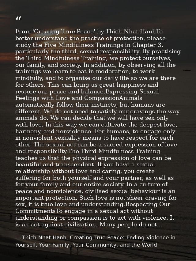 From 'Creating True Peace' by Thich Nhat HanhTo better understand the practise of protection, please study the Five Mind — Thich Nhat Hanh, Creating True Peace: Ending Violence in Yourself, Your Family, Your Community, and the World