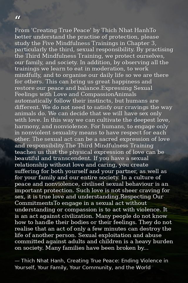 From 'Creating True Peace' by Thich Nhat HanhTo better understand the practise of protection, please study the Five Mind — Thich Nhat Hanh, Creating True Peace: Ending Violence in Yourself, Your Family, Your Community, and the World
