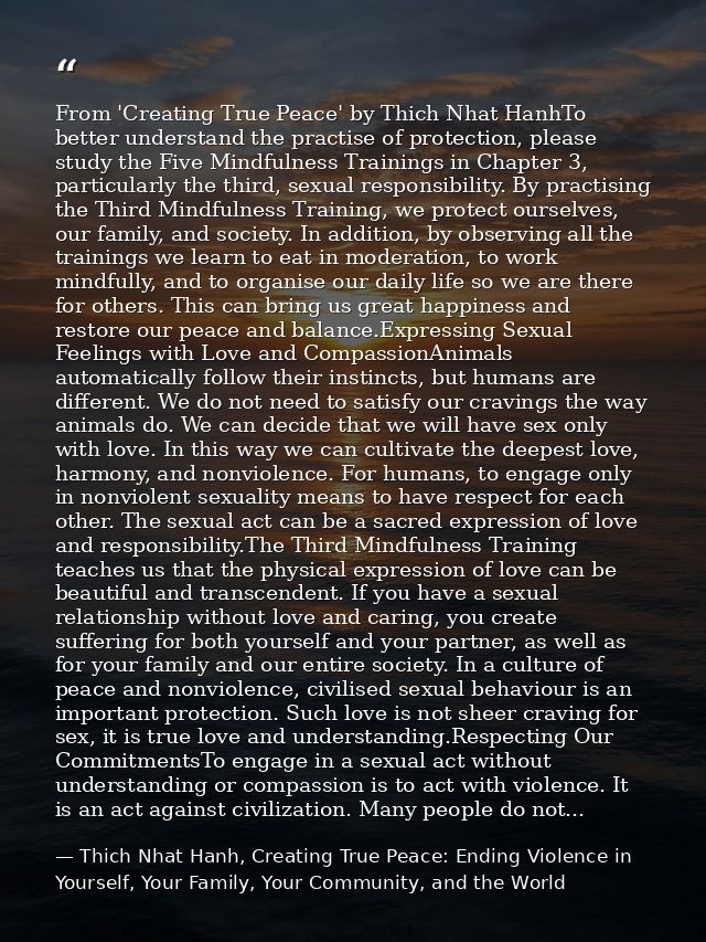 From 'Creating True Peace' by Thich Nhat HanhTo better understand the practise of protection, please study the Five Mind — Thich Nhat Hanh, Creating True Peace: Ending Violence in Yourself, Your Family, Your Community, and the World