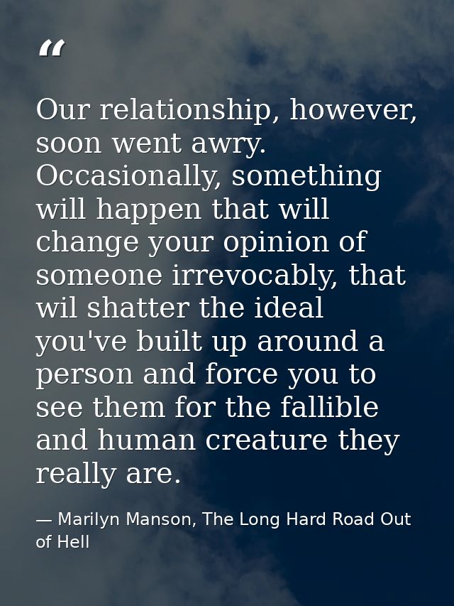 Our relationship, however, soon went awry. Occasionally, something will happen that will change your opinion of someone  — Marilyn Manson, The Long Hard Road Out of Hell
