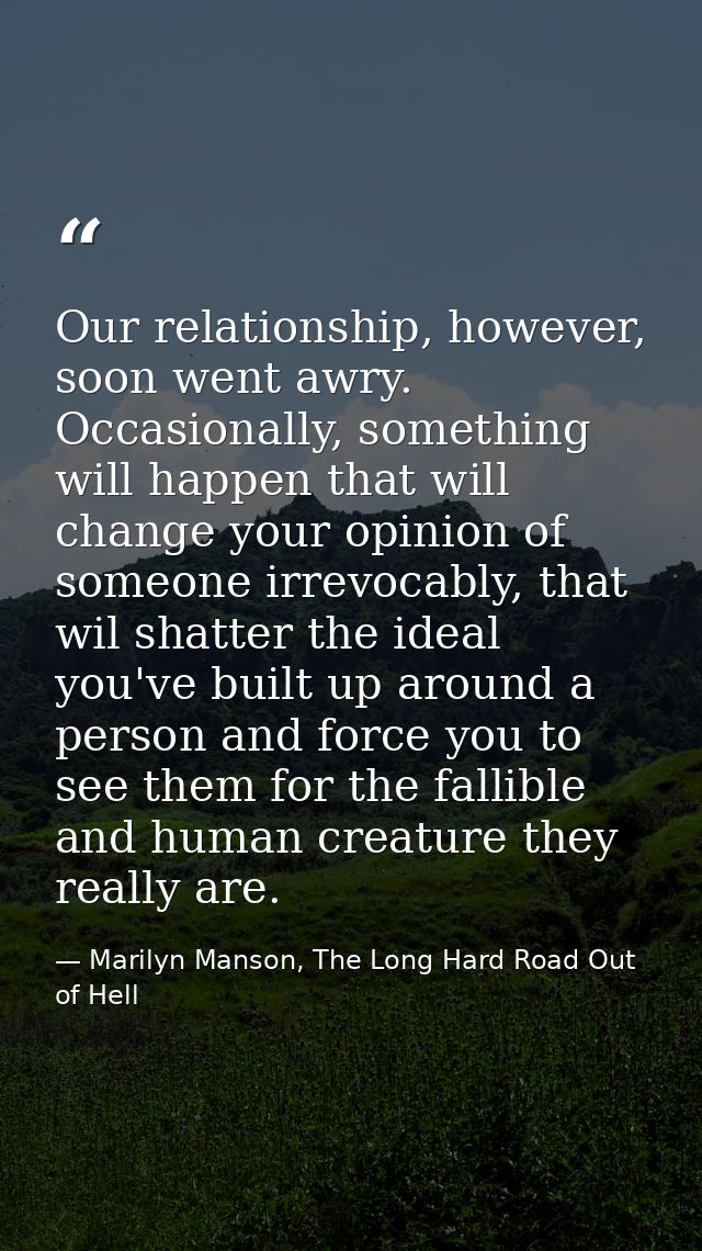 Our relationship, however, soon went awry. Occasionally, something will happen that will change your opinion of someone  — Marilyn Manson, The Long Hard Road Out of Hell