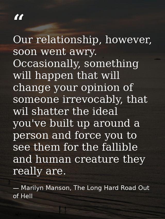 Our relationship, however, soon went awry. Occasionally, something will happen that will change your opinion of someone  — Marilyn Manson, The Long Hard Road Out of Hell