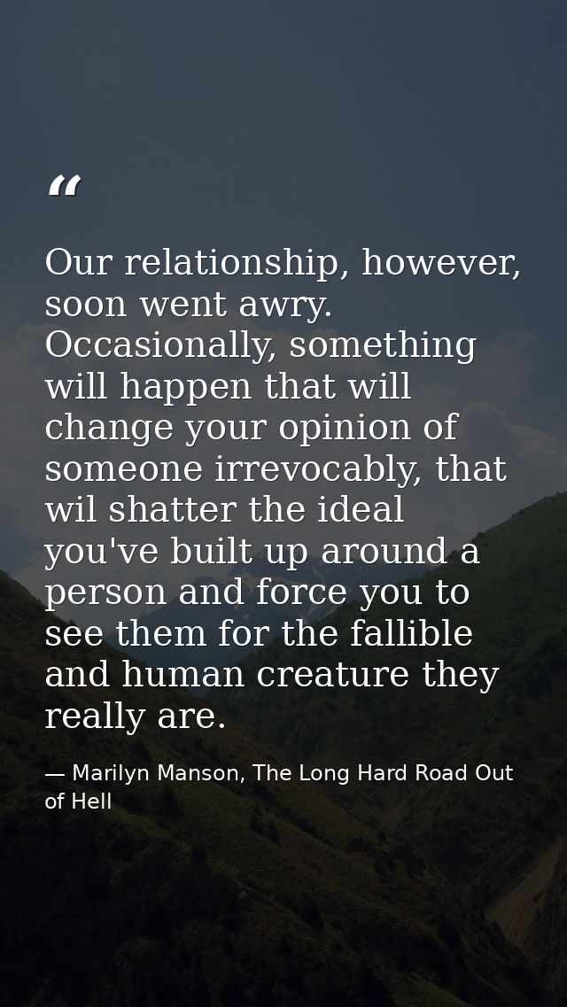 Our relationship, however, soon went awry. Occasionally, something will happen that will change your opinion of someone  — Marilyn Manson, The Long Hard Road Out of Hell