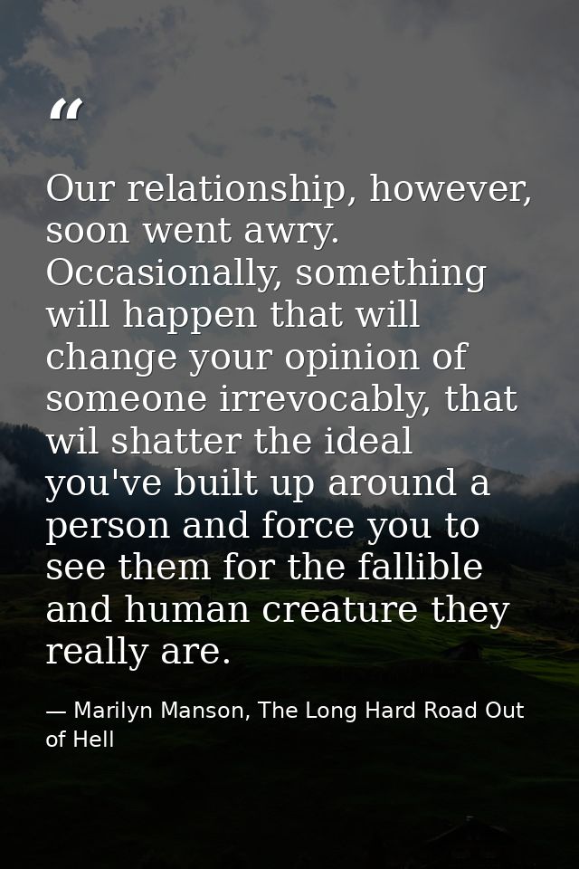 Our relationship, however, soon went awry. Occasionally, something will happen that will change your opinion of someone  — Marilyn Manson, The Long Hard Road Out of Hell