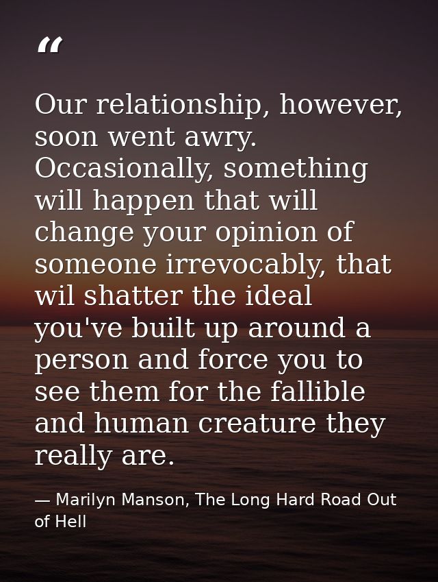 Our relationship, however, soon went awry. Occasionally, something will happen that will change your opinion of someone  — Marilyn Manson, The Long Hard Road Out of Hell