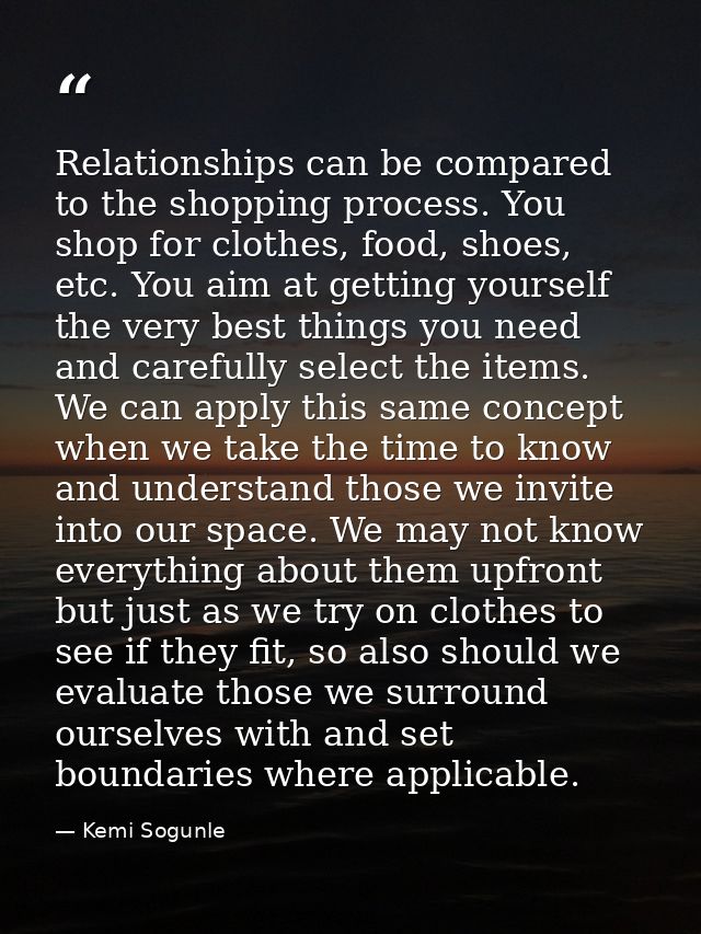 Relationships can be compared to the shopping process. You shop for clothes, food, shoes, etc. You aim at getting yourse — Kemi Sogunle