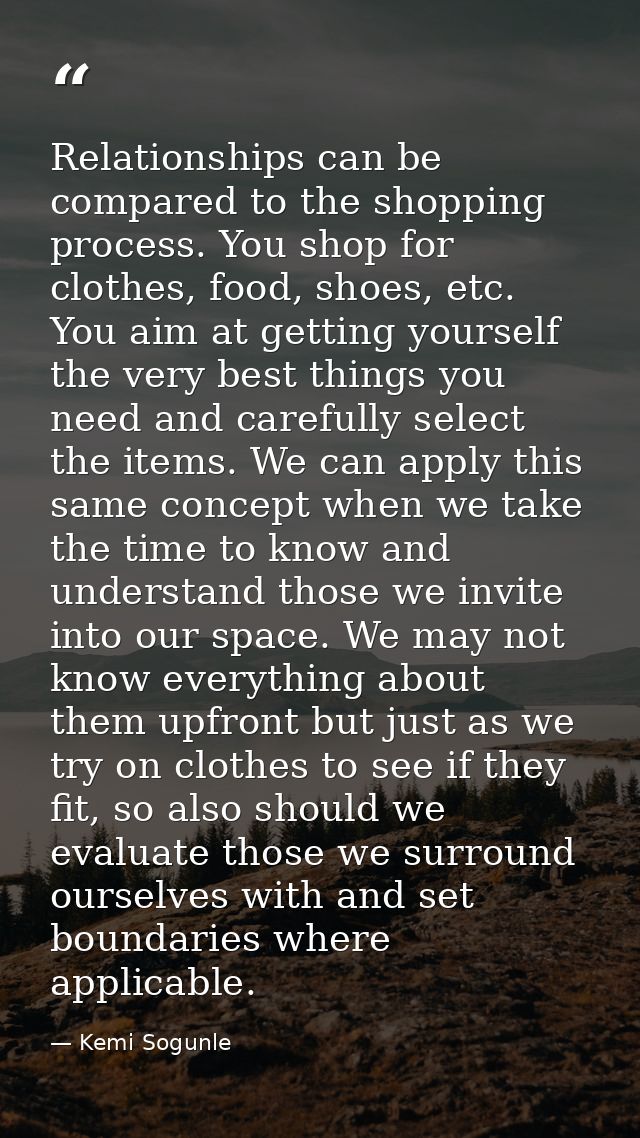 Relationships can be compared to the shopping process. You shop for clothes, food, shoes, etc. You aim at getting yourse — Kemi Sogunle