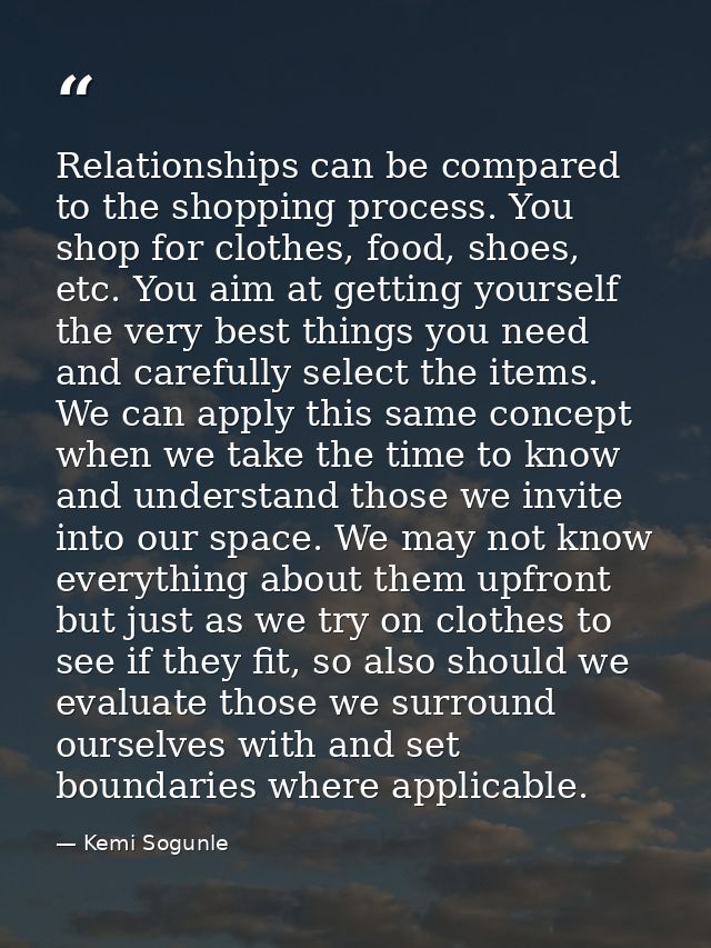 Relationships can be compared to the shopping process. You shop for clothes, food, shoes, etc. You aim at getting yourse — Kemi Sogunle