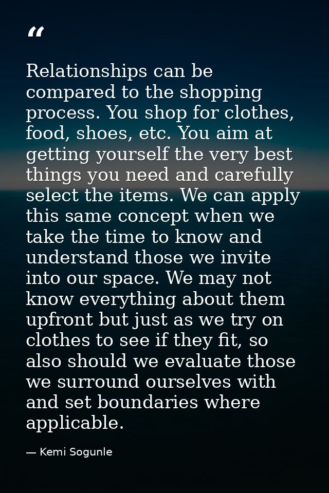 Relationships can be compared to the shopping process. You shop for clothes, food, shoes, etc. You aim at getting yourse — Kemi Sogunle