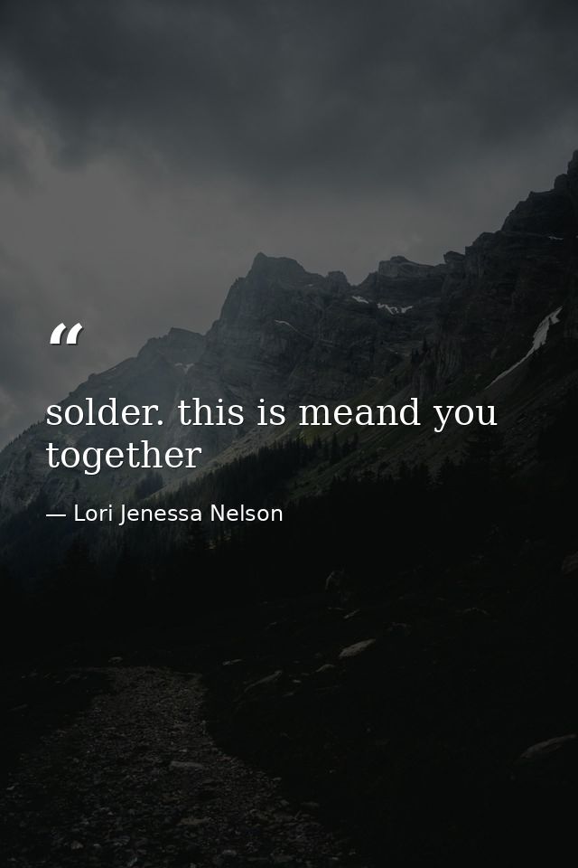 solder. this is meand you together — Lori Jenessa Nelson