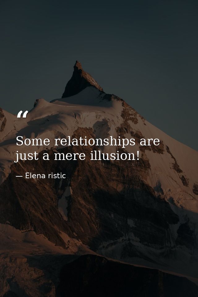 Some relationships are just a mere illusion! — Elena ristic