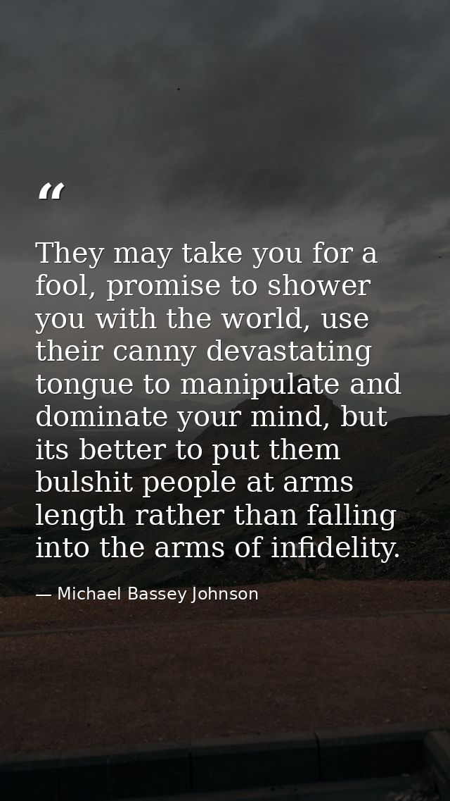 They may take you for a fool, promise to shower you with the world, use their canny devastating tongue to manipulate and — Michael Bassey Johnson
