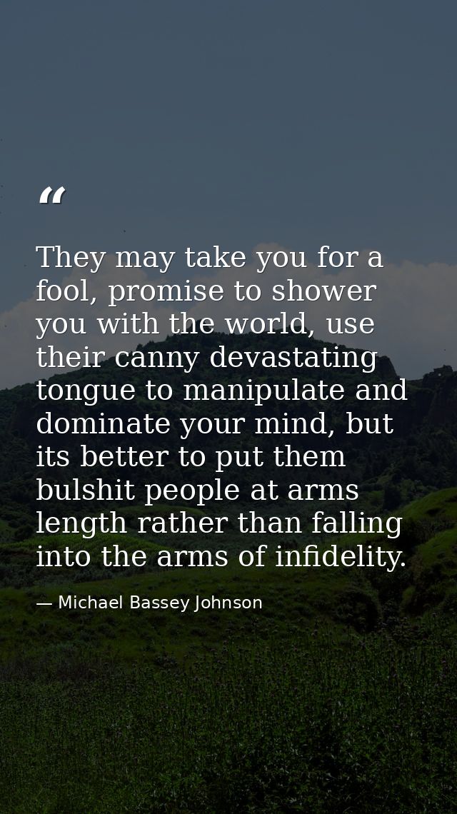 They may take you for a fool, promise to shower you with the world, use their canny devastating tongue to manipulate and — Michael Bassey Johnson