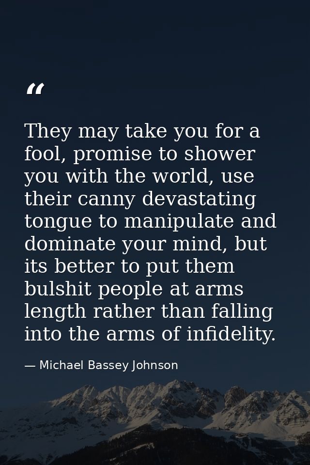 They may take you for a fool, promise to shower you with the world, use their canny devastating tongue to manipulate and — Michael Bassey Johnson