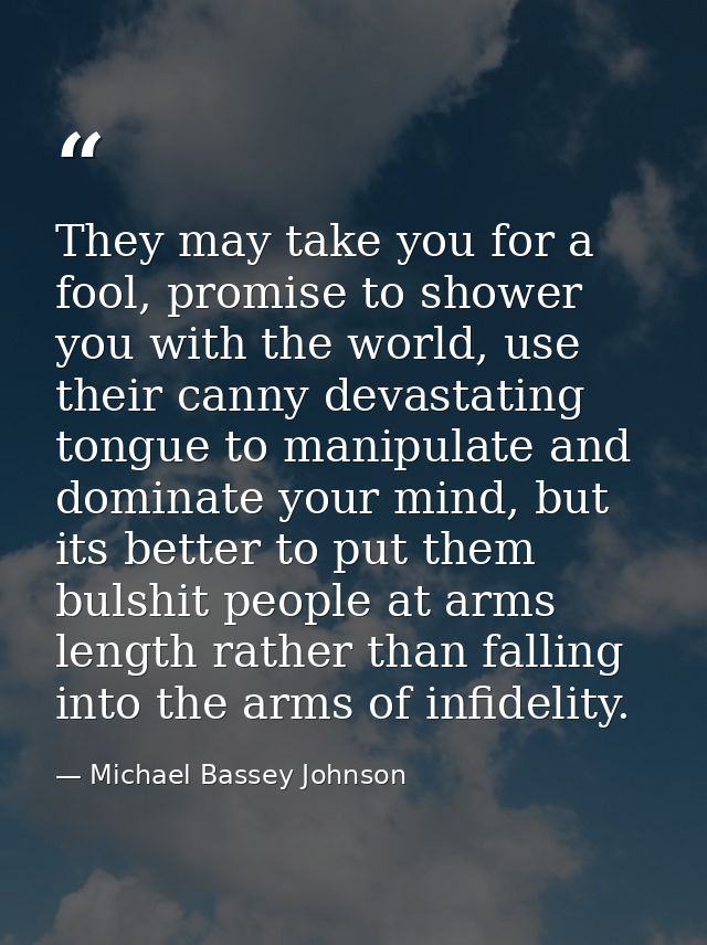 They may take you for a fool, promise to shower you with the world, use their canny devastating tongue to manipulate and — Michael Bassey Johnson