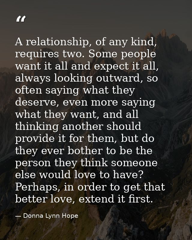 A relationship, of any kind, requires two. Some people want it all and expect it all, always looking outward, so often s — Donna Lynn Hope