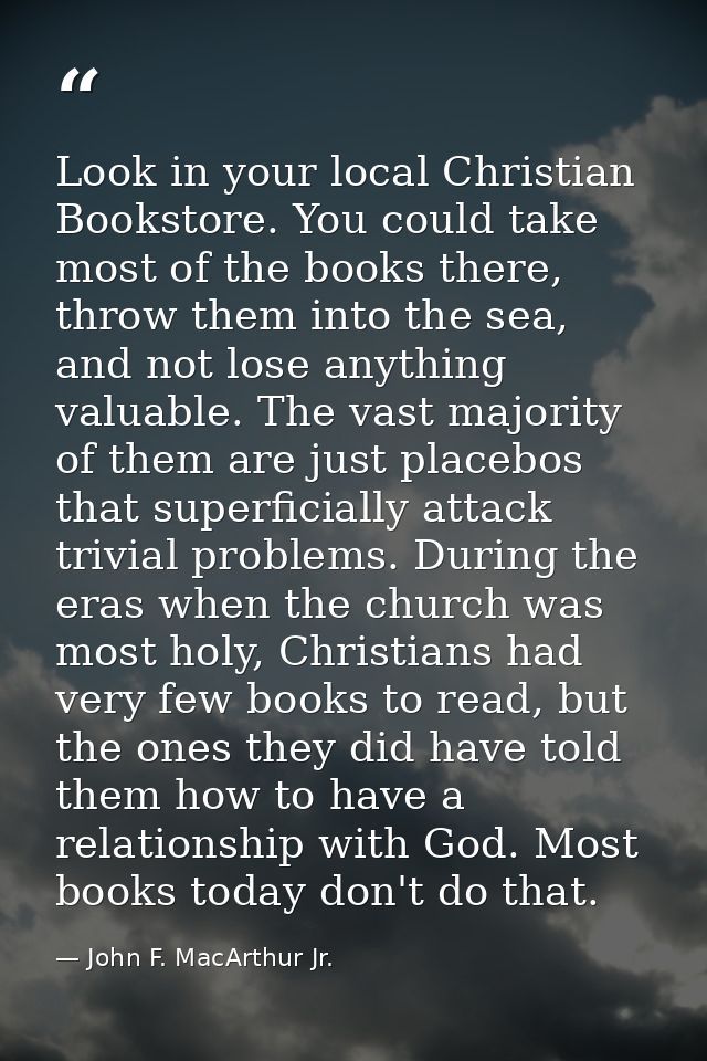 Look in your local Christian Bookstore. You could take most of the books there, throw them into the sea, and not lose an — John F. MacArthur Jr.