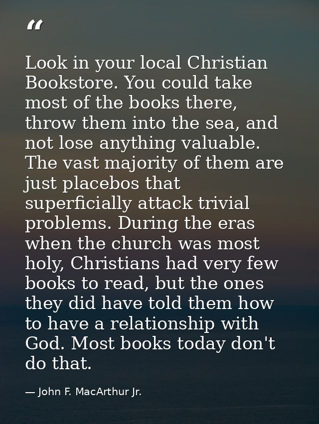 Look in your local Christian Bookstore. You could take most of the books there, throw them into the sea, and not lose an — John F. MacArthur Jr.