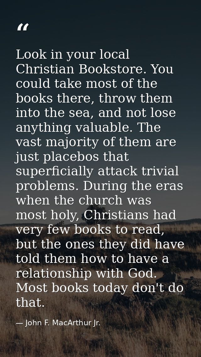 Look in your local Christian Bookstore. You could take most of the books there, throw them into the sea, and not lose an — John F. MacArthur Jr.