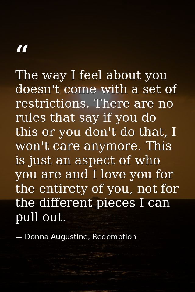 The way I feel about you doesn't come with a set of restrictions. There are no rules that say if you do this or you don' — Donna Augustine, Redemption