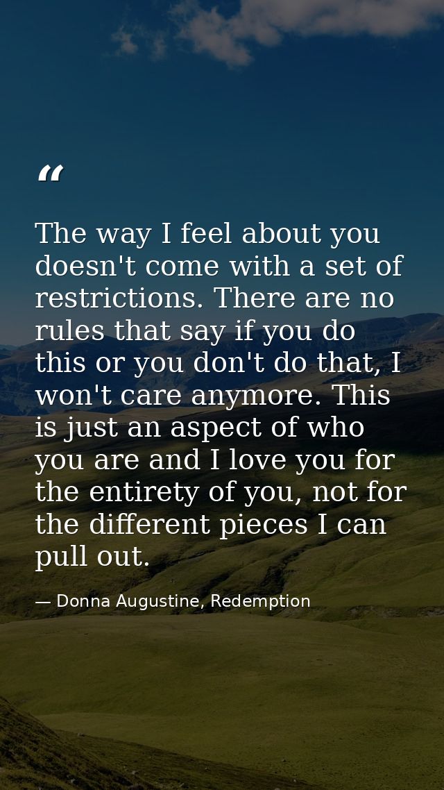 The way I feel about you doesn't come with a set of restrictions. There are no rules that say if you do this or you don' — Donna Augustine, Redemption