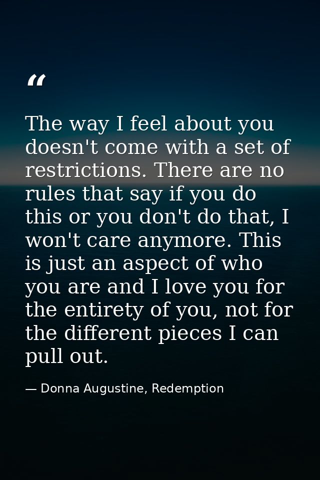 The way I feel about you doesn't come with a set of restrictions. There are no rules that say if you do this or you don' — Donna Augustine, Redemption