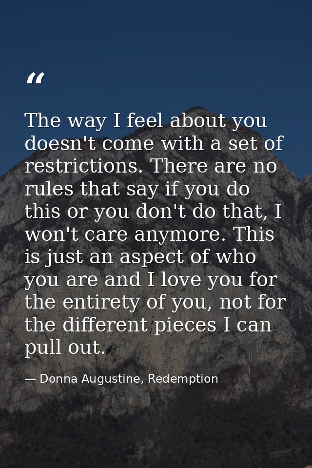 The way I feel about you doesn't come with a set of restrictions. There are no rules that say if you do this or you don' — Donna Augustine, Redemption