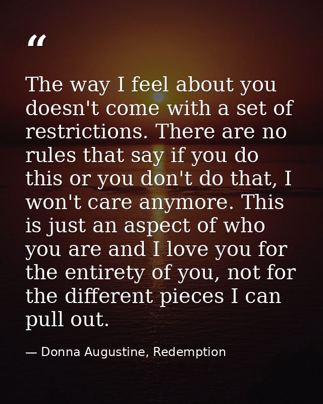 The way I feel about you doesn't come with a set of restrictions. There are no rules that say if you do this or you don' — Donna Augustine, Redemption