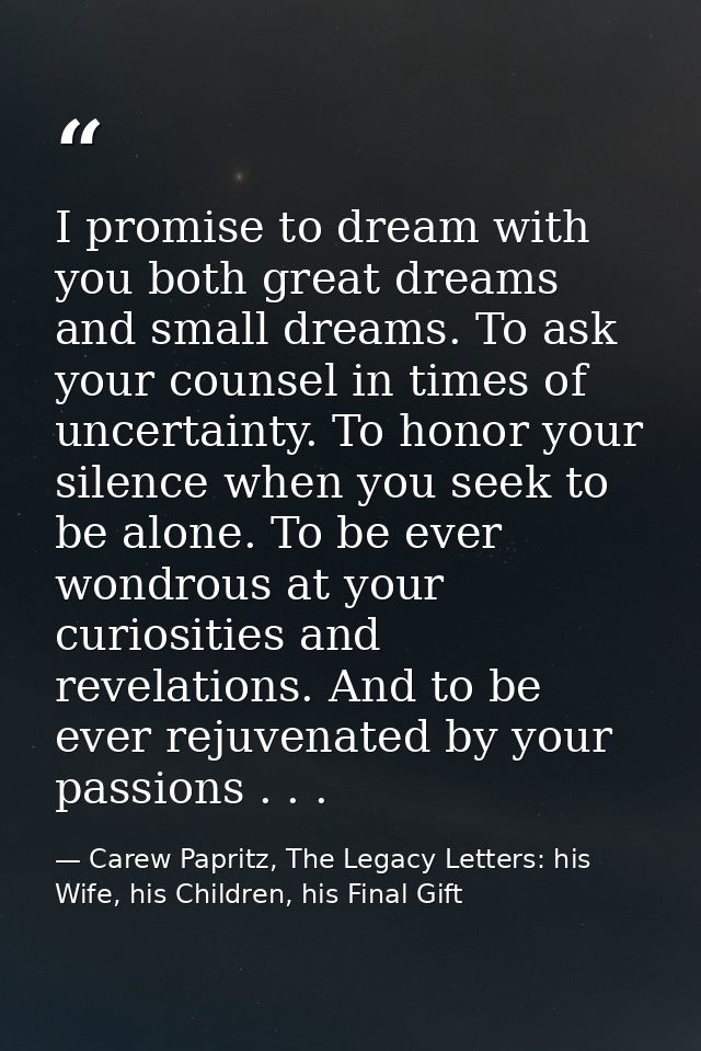 I promise to dream with you both great dreams and small dreams. To ask your counsel in times of uncertainty. To honor yo — Carew Papritz, The Legacy Letters: his Wife, his Children, his Final Gift