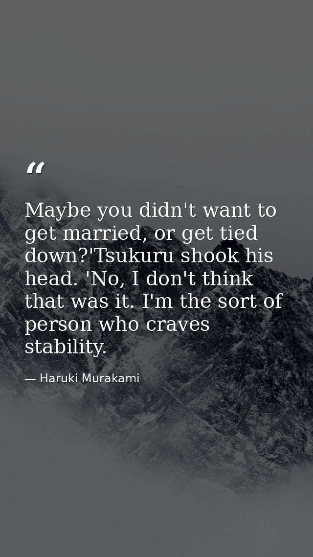Maybe you didn't want to get married, or get tied down?'Tsukuru shook his head. 'No, I don't think that was it. I'm the  — Haruki Murakami