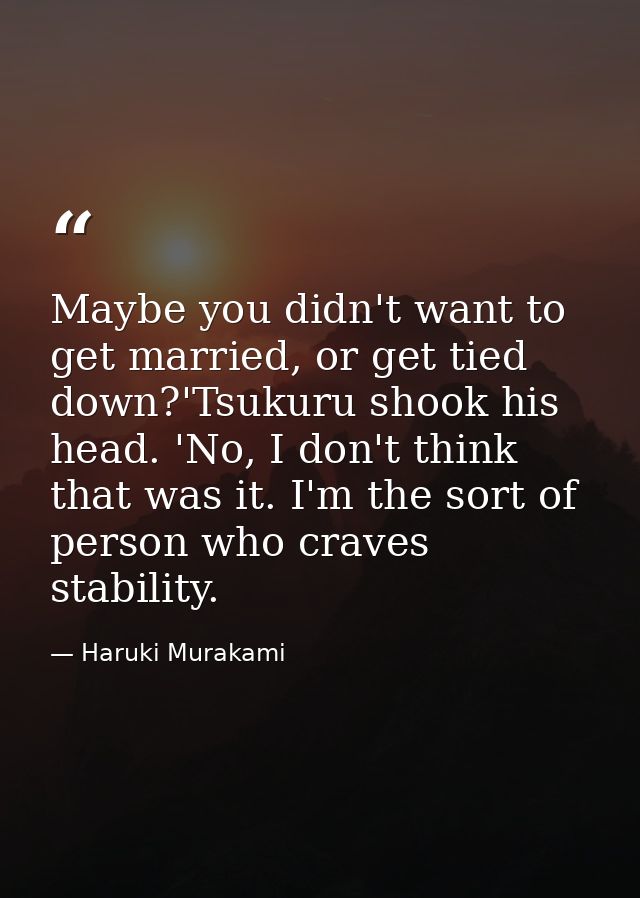 Maybe you didn't want to get married, or get tied down?'Tsukuru shook his head. 'No, I don't think that was it. I'm the  — Haruki Murakami