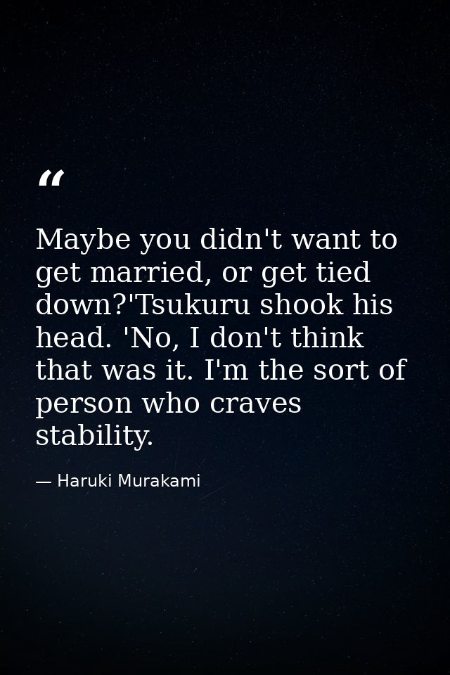 Maybe you didn't want to get married, or get tied down?'Tsukuru shook his head. 'No, I don't think that was it. I'm the  — Haruki Murakami