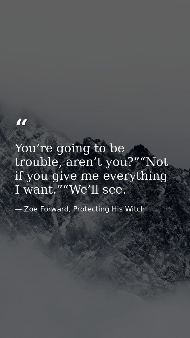 You’re going to be trouble, aren’t you?”“Not if you give me everything I want.”“We’ll see. — Zoe Forward, Protecting His Witch