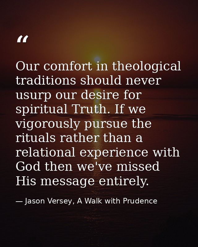 Our comfort in theological traditions should never usurp our desire for spiritual Truth. If we vigorously pursue the rit — Jason Versey, A Walk with Prudence