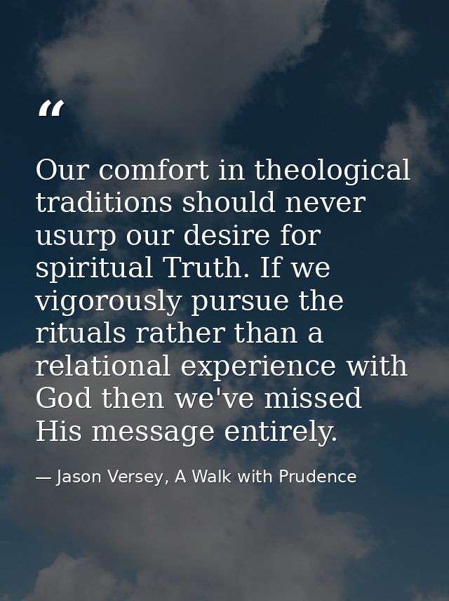 Our comfort in theological traditions should never usurp our desire for spiritual Truth. If we vigorously pursue the rit — Jason Versey, A Walk with Prudence