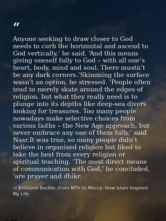 Anyone seeking to draw closer to God needs to curb the horizontal and ascend to God vertically,’ he said. ‘And this mean — Kristiane Backer, From MTV to Mecca: How Islam Inspired My Life