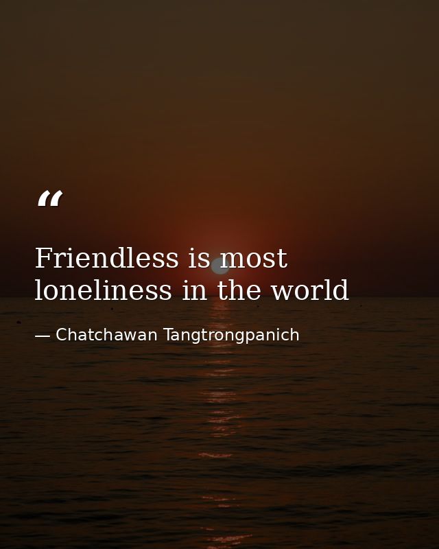 Friendless is most loneliness in the world — Chatchawan Tangtrongpanich