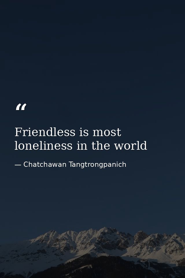 Friendless is most loneliness in the world — Chatchawan Tangtrongpanich