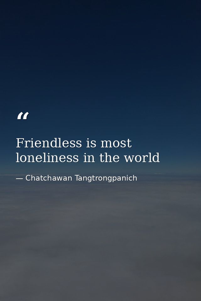 Friendless is most loneliness in the world — Chatchawan Tangtrongpanich