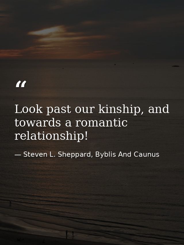Look past our kinship, and towards a romantic relationship! — Steven L. Sheppard, Byblis And Caunus