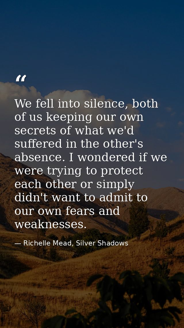 We fell into silence, both of us keeping our own secrets of what we'd suffered in the other's absence. I wondered if we  — Richelle Mead, Silver Shadows