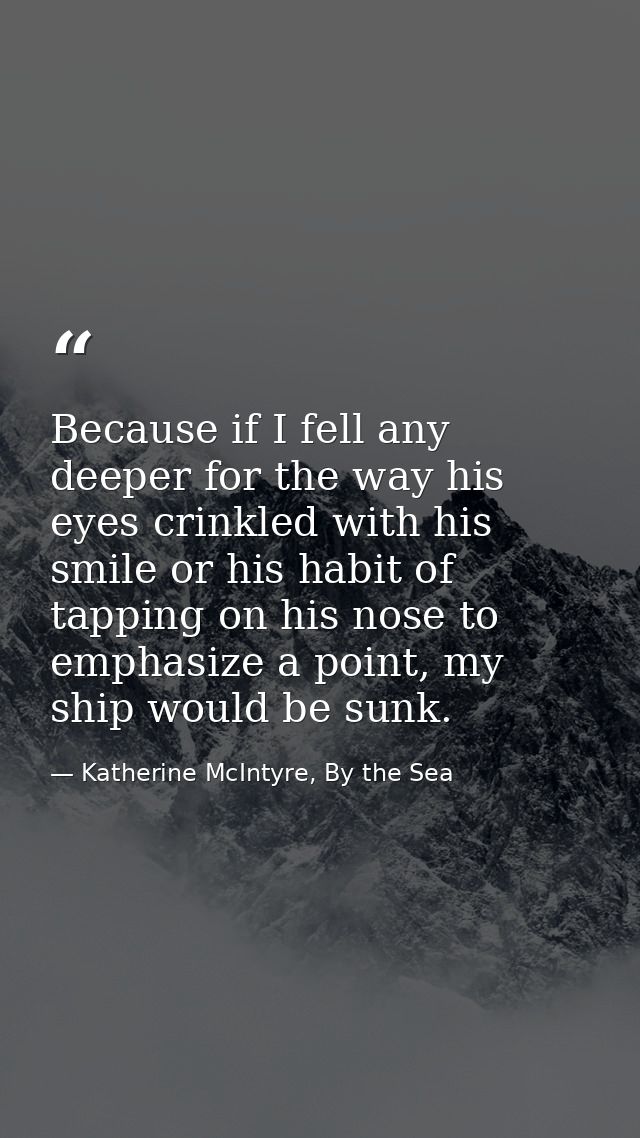 Because if I fell any deeper for the way his eyes crinkled with his smile or his habit of tapping on his nose to emphasi — Katherine McIntyre, By the Sea