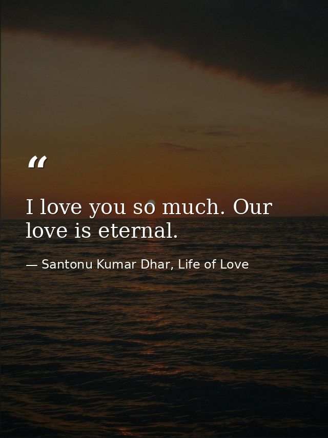 I love you so much. Our love is eternal. — Santonu Kumar Dhar, Life of Love